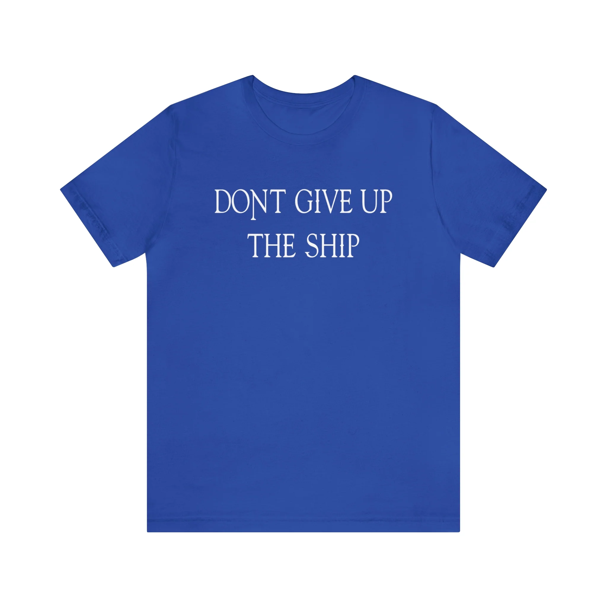 Don't Give Up The Ship T Shirt: Bella + Canvas 3001 - Image 45